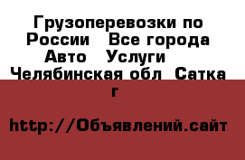 Грузоперевозки по России - Все города Авто » Услуги   . Челябинская обл.,Сатка г.